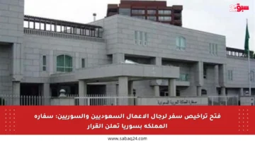 فتح تراخيص سفر لرجال الأعمال السعوديين والسوريين: سفارة المملكة بسوريا تعلن القرار